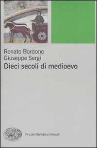 DIECI SECOLI DI MEDIOEVO di BORDONE R. - SERGI G.
