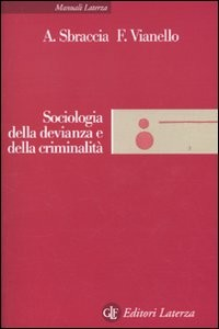 SOCIOLOGIA DELLA DEVIANZA E DELLA CRIMINALITA\' di SBRACCIA A. - VIANELLO F.
