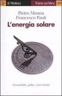 ENERGIA SOLARE - INESAURIBILE PULITA CONVENIENTE di MENNA P. - PAULI F.