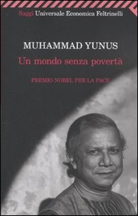 MONDO SENZA POVERTA\' - PREMIO NOBEL PER LA PACE di YUNUS MUHAMMAD