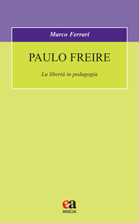 PAULO FREIRE - LA LIBERTA\' IN PEDAGOGIA di FERRARI MARCO