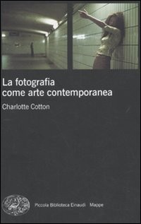 FOTOGRAFIA COME ARTE CONTEMPORANEA di COTTON CHARLOTTE