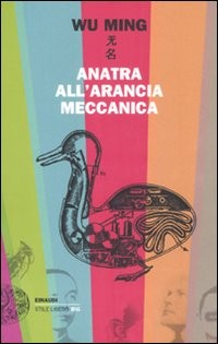 ANATRA ALL\'ARANCIA MECCANICA - RACCONTI 2000 - 2010 di WU MING