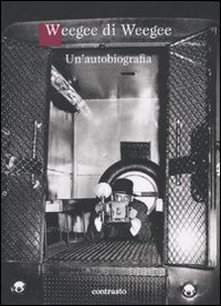 WEEGEE DI WEEGEE - UN\'AUTOBIOGRAFIA di WEEGEE