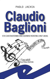 CLAUDIO BAGLIONI - UN CANTASTORIE DEI GIORNI NOSTRI 1967 - 2018 di JACHIA PAOLO