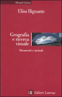 GEOGRAFIA E RICERCA VISUALE - STRUMENTI E METODI di BIGNANTE ELISA