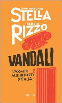VANDALI - L\'ASSALTO ALLE BELLEZZE D\'ITALIA di STELLA G. A. - RIZZO S.