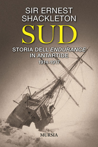 SUD - STORIA DELL\'ENDURANCE IN ANTARTIDE 1914 - 1917 di SHACKLETON ERNEST