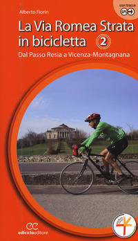 VIA ROMEA STRATA IN BICICLETTA 2 - DAL PASSO RESIA A VICENZA - MONTAGNANA di FIORIN ALBERTO