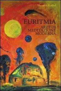 EURITMIA - ARTE DI MEDITAZIONE MODERNA di KOEBEL HEINRICH