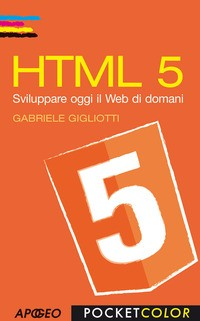 HTML 5 - SVILUPPARE OGGI IL WEB DI DOMANI di GIGLIOTTI GABRIELE