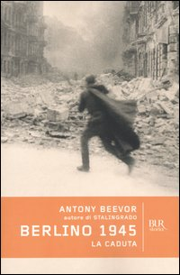BERLINO 1945 - LA CADUTA di BEEVOR ANTONY