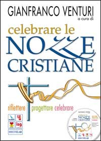 CELEBRARE LE NOZZE CRISTIANE - RIFLETTERE PROGETTARE CELEBRARE di VENTURI GIANFRANCO (A CURA DI)