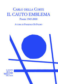 CAUTO EMBLEMA - POESIE 1945 - 2000 di DELLA CORTE CARLO DI PALMO P. (CUR.)