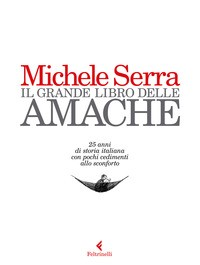 GRANDE LIBRO DELLE AMACHE - 25 ANNI DI STORIA ITALIANA CON POCHI CEDIMENTI ALLO SCONFORTO di SERRA MICHELE