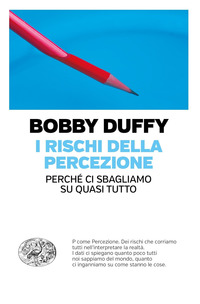 RISCHI DELLA PERCEZIONE - PERCHE\' CI SBAGLIAMO SU QUASI TUTTO di DUFFY BOBBY