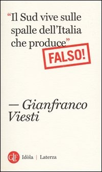 SUD VIVE SULLE SPALLE DELL\'ITALIA CHE PRODUCE - FALSO ! di VIESTI GIANFRANCO