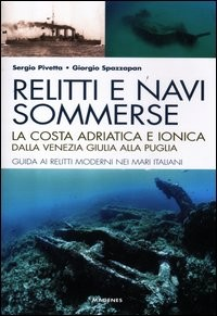 RELITTI E NAVI SOMMERSE - LA COSTA ADRIATICA E IONICA di PIVETTA S. - SPAZZAPAN G.