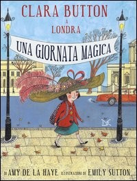 CLARA BUTTON A LONDRA - UNA GIORNATA MAGICA di DE LA HAYE A. - SUTTON E.