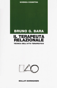 TERAPEUTA RELAZIONALE - TECNICA DELL\'ATTO TERAPEUTICO di BARA BRUNO G.