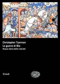 GUERRE DI DIO - NUOVA STORIA DELLE CROCIATE di TYERMAN CHRISTOPHER