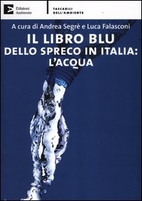 LIBRO BLU DELLO SPRECO IN ITALIA L\'ACQUA di SEGRE\' A. - FALASCONI L.