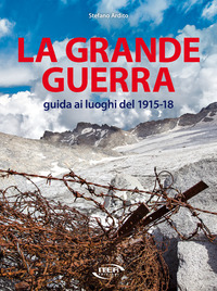 GRANDE GUERRA - GUIDA AI LUOGHI DEL 1915 - 1918 di ARDITO STEFANO