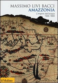 AMAZZONIA - L\'IMPERO DELL\'ACQUA 1500 - 1800 di LIVI BACCI MASSIMO