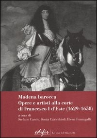 MODENA BAROCCA OPERE E ARTISTI ALLA CORTE DI FRANCESCO I D\'ESTE (1629-1658)