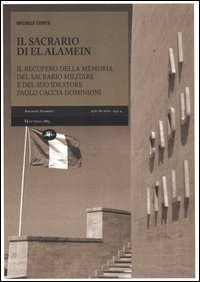 SACRARIO DI EL ALAMEIN - IL RECUPERO DELLA MEMORIA DEL SACRARIO MILITARE di CONTE MICHELE