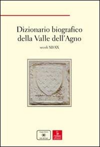 DIZIONARIO BIOGRAFICO DELLA VALLE DELL\'AGNO - SECOLI XII - XX di DAL LAGO M. - FORNASA S. - TRIVELLI G.