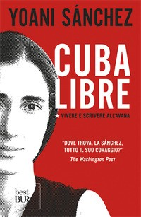 CUBA LIBRE - VIVERE E SCRIVERE ALL\'AVANA di SANCHEZ YOANI