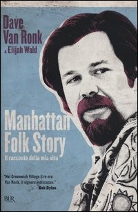 MANHATTAN FOLK STORY - IL RACCONTO DELLA MIA VITA di VAN RONK D. - WALD E.