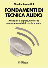 FONDAMENTI DI TECNICA AUDIO - ANALOGICO E DIGITALE DIFFUSIONE SONORA APPENDICI DI TECNICHE AUDIO