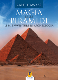 MAGIA DELLE PIRAMIDI - LE MIE AVVENTURE IN ARCHEOLOGIA
