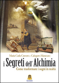 SEGRETI DELL\'ALCHIMIA - COME TRASFORMARE I SOGNI IN REALTA\'