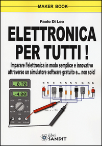 ELETTRONICA PER TUTTI ! - IMPARARE L\'ELETTRONICA IN MODO SEMPLICE E INNOVATIVO ATTRAVERSO UN