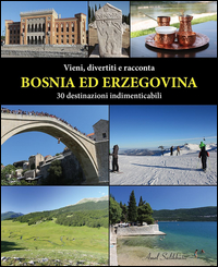 BOSNIA ED ERZEGOVINA - 30 DESTINAZIONI INDIMENTICABILI