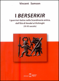 BERSERKIR - I GUERRIERI-BELVE NELLA SCANDINAVIA ANTICA DALL\'ETA\' DI VENDEL AI VICHINGHI