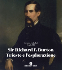 SIR RICHARD F. BURTON - TRIESTE E L\'ESPLORAZIONE GLI ITINERARI NEL MONDO