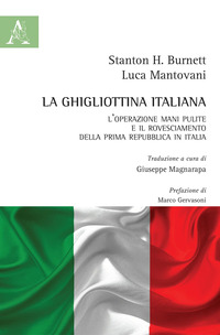 GHIGLIOTTINA ITALIANA - L\'OPERAZIONE MANI PULITE E IL ROVESCIAMENTO DELLA PRIMA REPUBBLICA