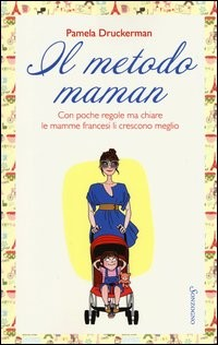 METODO MAMAN - CON POCHE REGOLE MA CHIARE LE MAMME FRANCESI LI CRESCONO MEGLIO di DRUCKERMAN PAMELA