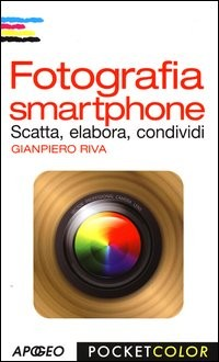 FOTOGRAFIA SMARTPHONE - SCATTA ELABORA CONDIVIDI di RIVA GIANPIERO