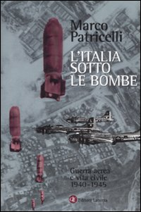 ITALIA SOTTO LE BOMBE - GUERRA AEREA E VITA CIVILE 1940 - 1945