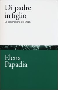 DI PADRE IN FIGLIO - LA GENERAZIONE DEL 1915 di PAPADIA ELENA
