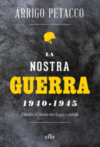 NOSTRA GUERRA 1940-1945 L\'ITALIA AL FRONTE TRA BUGIE E VERITA\'