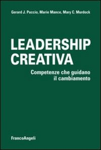 LEADERSHIP CREATIVA - COMPETENZE CHE GUIDANO IL CAMBIAMENTO di PUCCIO G.J. - MANCE M. - MURDOCK M.C.