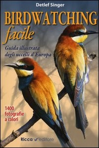 BIRDWATCHING FACILE - GUIDA ILLUSTRATA DEGLI UCCELLI D\'EUROPA di SINGER DETLEF