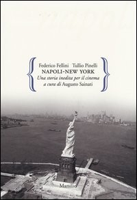 NAPOLI - NEW YORK - UNA STORIA INEDITA PER IL CINEMA di FELLINI FEDERICO PINELLI TULLI SAINATI A. (CUR.)