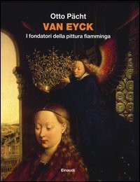 VAN EYCK - I FONDATORI DELLA PITTURA FIAMMINGA di PACHT OTTO